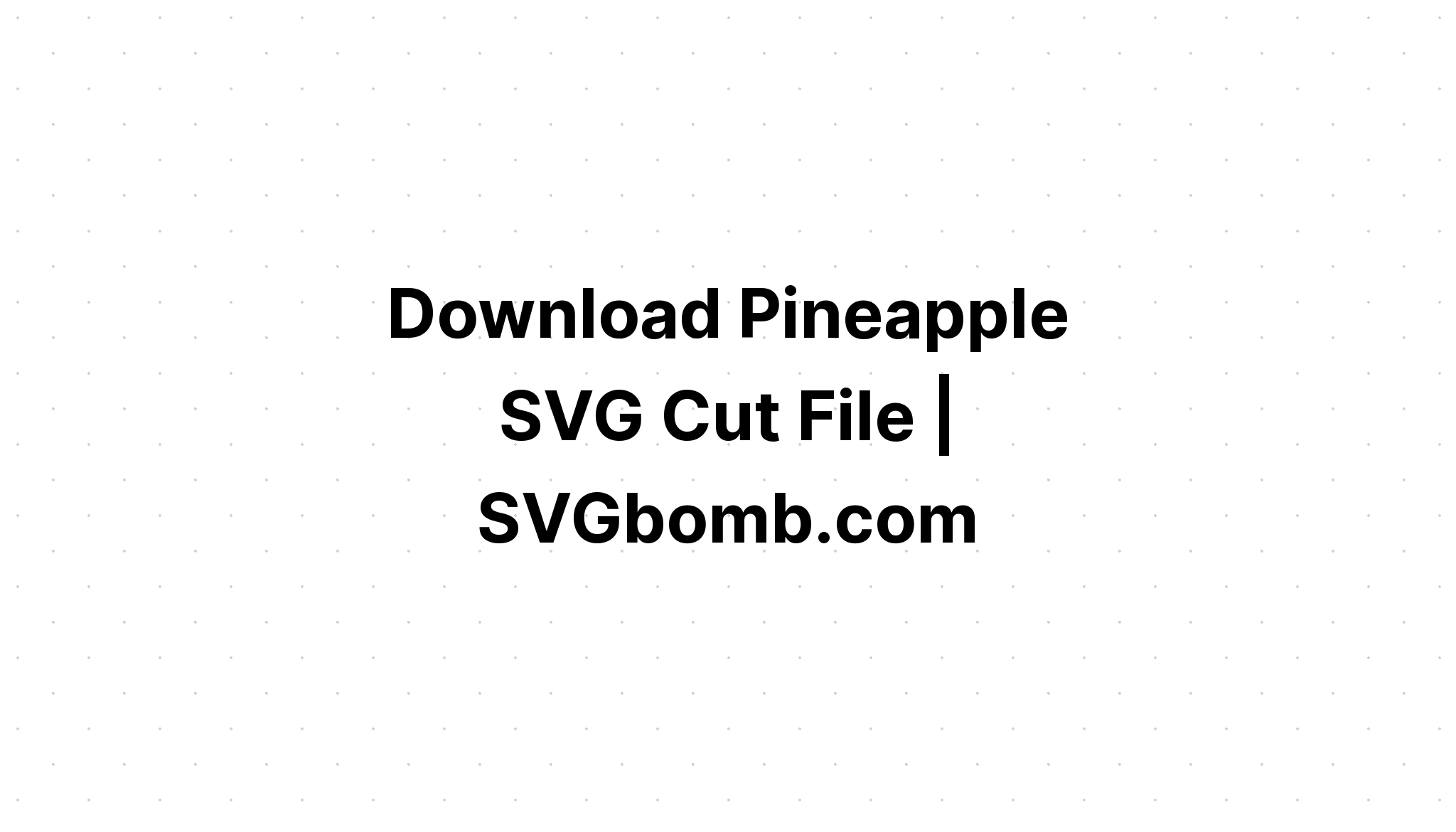 Download Free Pineapple Cut Svg - Layered SVG Cut File